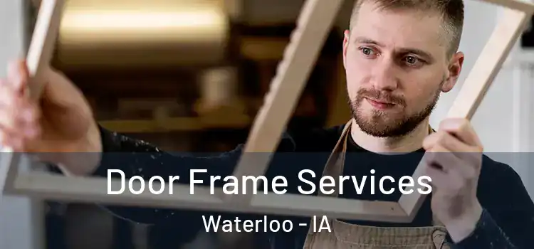 Door Frame Services Waterloo - IA