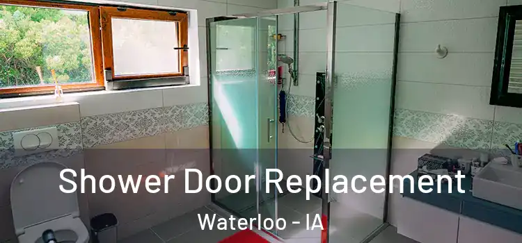 Shower Door Replacement Waterloo - IA
